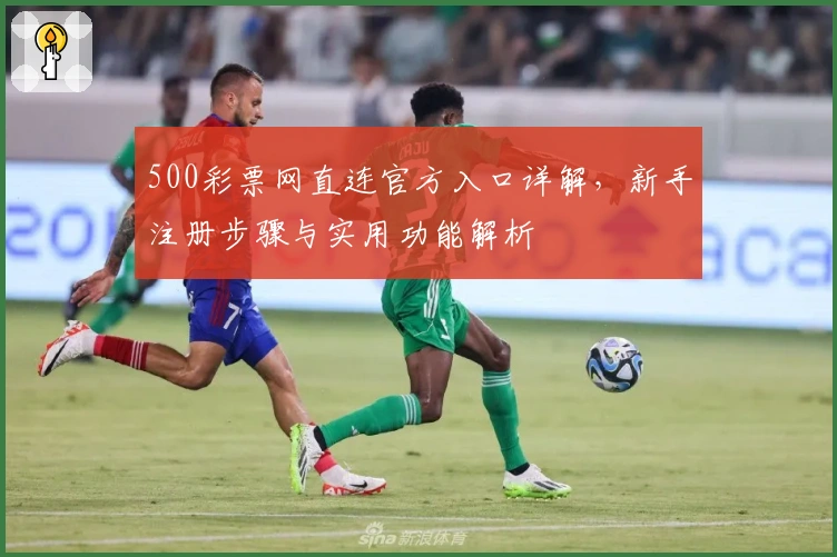 500彩票网直连官方入口详解，新手注册步骤与实用功能解析