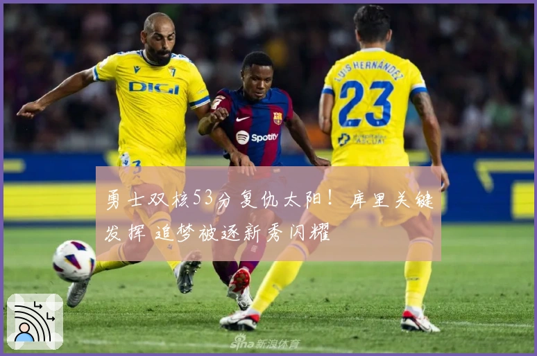 勇士双核53分复仇太阳！库里关键发挥 追梦被逐新秀闪耀